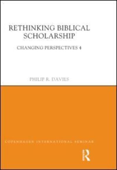 Rethinking Biblical Scholarship: Changing Perspectives 4 - Copenhagen International Seminar - Philip R. Davies - Books - Taylor & Francis Ltd - 9781844657278 - September 1, 2013
