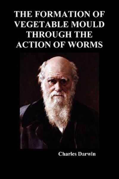 The Formation of Vegetable Mould Through the Action of Worms - Charles Darwin - Books - Benediction Classics - 9781849029278 - November 15, 2009