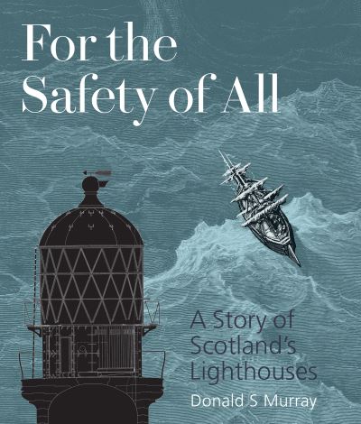 For the Safety of All: A Story of Scotland's Lighthouses - Donald S Murray - Books - Historic Environment Scotland - 9781849173278 - April 28, 2022