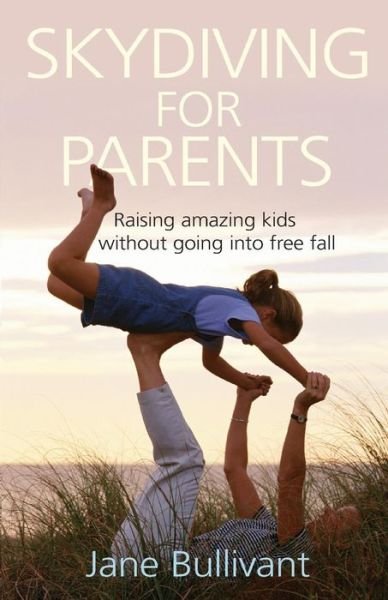 Cover for Jane Bullivant · Skydiving for Parents: Raising amazing kids without going into free fall (Taschenbuch) [New edition] (2006)