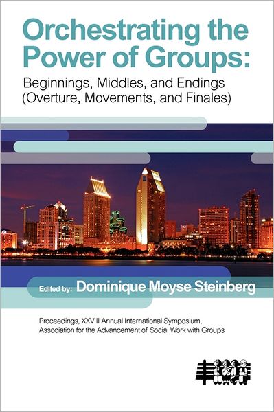 Cover for Dominque Moyse Steinberg · Orchestrating the Power of Groups: Beginnings, Middles, and Endings (Overture, Movements, and Finales) (Paperback Book) (2010)