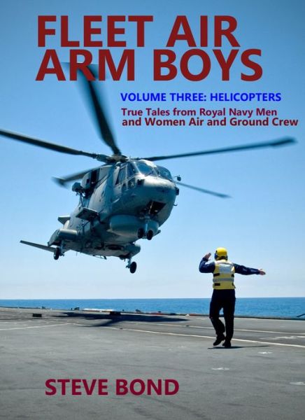 Cover for Steve Bond · Fleet Air Arm Boys Volume Three: Helicopters - True Tales From royal Navy Men and Women Air and Ground Crew (Gebundenes Buch) (2022)