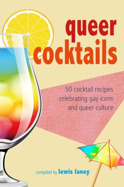 Cover for Laney, Lewis (Ed) · Queer Cocktails: 50 Cocktail Recipes Celebrating Gay Icons and Queer Culture (Hardcover Book) (2021)