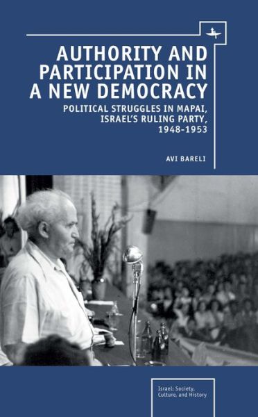 Cover for Bareli, Avi, Ph.D. · Authority and Participation in a New Democracy: Political Struggles in Mapai, Israel's Ruling Party, 1948-1953 - Israel: Society, Culture, and History (Hardcover Book) (2014)