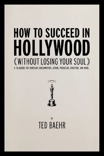 Cover for Ted Baehr · How to Succeed in Hollywood: A Field Guide for Christian Screenwriters, Actors, Producers, Directors, and More (Paperback Bog) (2011)