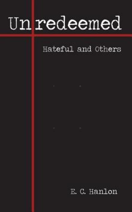 Unredeemed: Hateful and Others - E C Hanlon - Books - Piscataqua Press - 9781939739278 - May 3, 2014