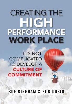 Cover for Sue Bingham · Creating the High Performance Work Place It's Not Complicated to Develop a Culture of Commitment (Hardcover Book) (2018)