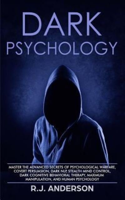 Cover for R J Anderson · Dark Psychology: Master the Advanced Secrets of Psychological Warfare, Covert Persuasion, Dark NLP, Stealth Mind Control, Dark Cognitive Behavioral Therapy, Maximum Manipulation, and Human Psychology (Pocketbok) (2019)
