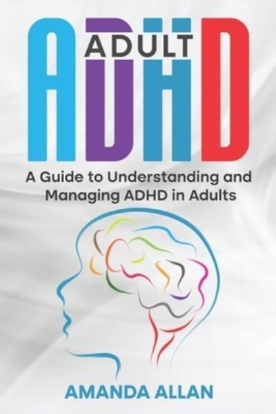 Cover for Amanda Allan · Adult ADHD: A Guide to Understanding and Managing ADHD in Adults (Paperback Book) (2022)