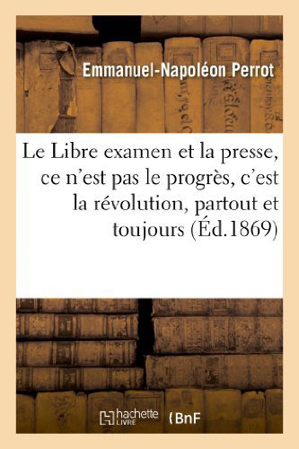 Cover for Perrot-e-n · Le Libre Examen et La Presse, Ce N'est Pas Le Progres, C'est La Revolution, Partout et Toujours (Paperback Book) [French edition] (2013)