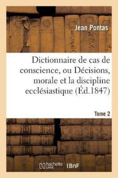 Cover for Pontas · Dictionnaire de Cas de Conscience, Ou Decisions, Par Ordre Alphabetique Tirees de l'Ecriture Tome 2 - Religion (Taschenbuch) (2016)