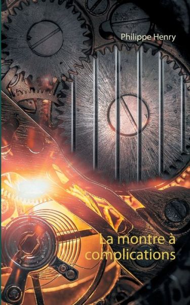 La montre a complications - Philippe Henry - Books - Books on Demand - 9782322235278 - September 24, 2020