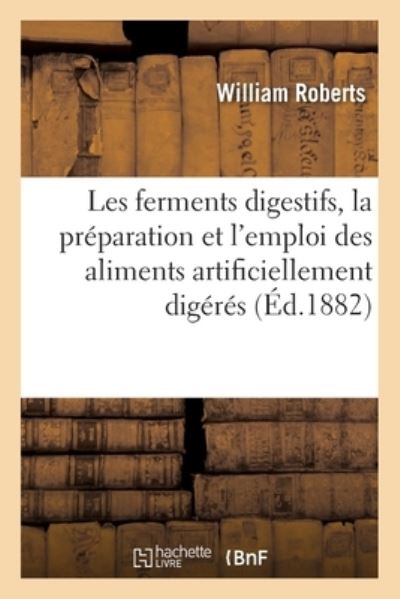Les Ferments Digestifs: La Preparation Et l'Emploi Des Aliments Artificiellement Digeres - William Roberts - Books - Hachette Livre - BNF - 9782329377278 - February 1, 2020