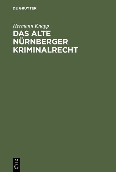 Cover for Hermann Knapp · Das Alte Nurnberger Kriminalrecht: Nach Rats-urkunden (Hardcover Book) [German edition] (1901)