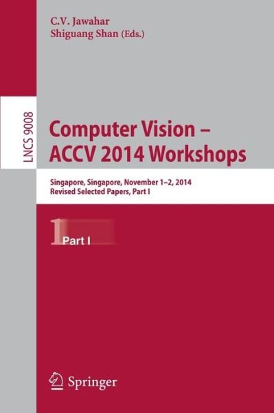 Cover for C V Jawahar · Computer Vision - ACCV 2014 Workshops: Singapore, Singapore, November 1-2, 2014, Revised Selected Papers, Part I - Image Processing, Computer Vision, Pattern Recognition, and Graphics (Paperback Book) [2015 edition] (2015)