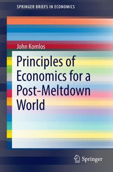 Cover for John Komlos · Principles of Economics for a Post-Meltdown World - SpringerBriefs in Economics (Pocketbok) [1st ed. 2016 edition] (2016)