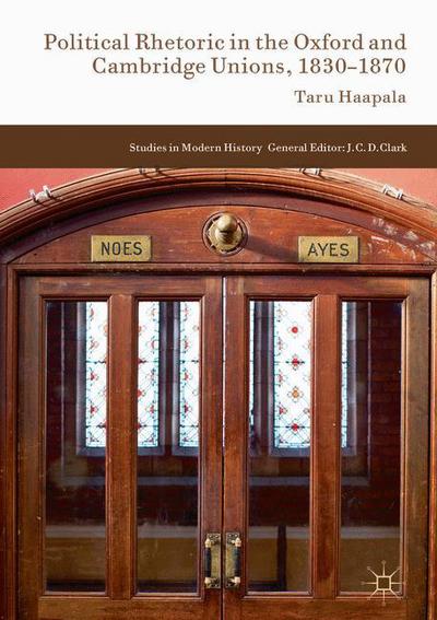 Political Rhetoric in the Oxford and Cambridge Unions, 1830-1870 - Studies in Modern History - Taru Haapala - Książki - Springer International Publishing AG - 9783319351278 - 18 stycznia 2017