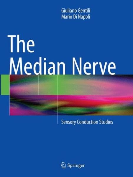 Giuliano Gentili · The Median Nerve: Sensory Conduction Studies (Paperback Book) [Softcover reprint of the original 1st ed. 2015 edition] (2016)