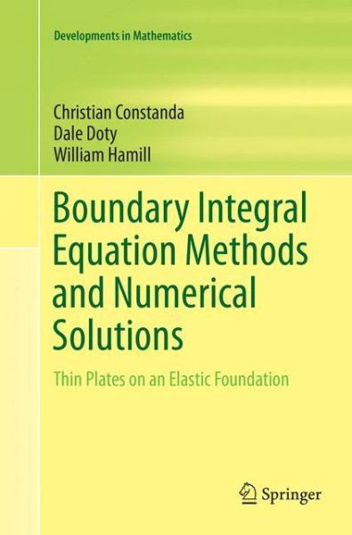 Cover for Christian Constanda · Boundary Integral Equation Methods and Numerical Solutions: Thin Plates on an Elastic Foundation - Developments in Mathematics (Pocketbok) [Softcover reprint of the original 1st ed. 2016 edition] (2018)