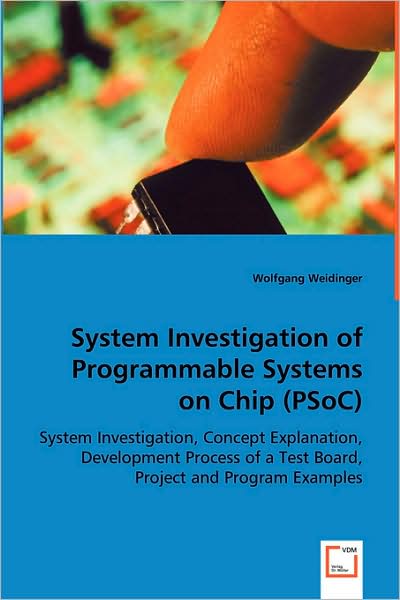 System Investigation of Programmable Systems on Chip (Psoc): System Investigation, Concept Explanation, Development Process of a Test Board, Project and Program Examples - Wolfgang Weidinger - Bøger - VDM Verlag Dr. Müller - 9783639051278 - 20. juli 2008