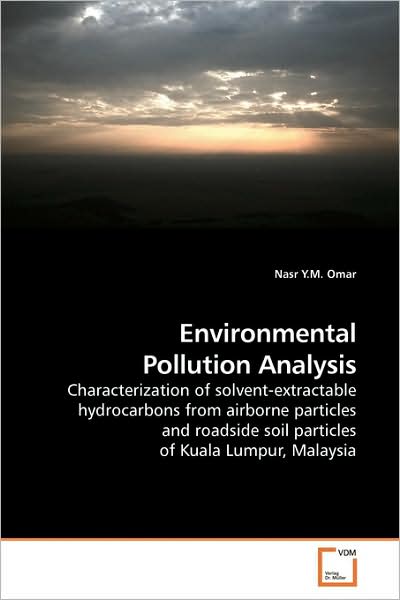 Cover for Nasr Y.m. Omar · Environmental Pollution Analysis: Characterization of Solvent-extractable Hydrocarbons from Airborne Particles and Roadside Soil Particles of Kuala Lumpur, Malaysia (Paperback Book) (2009)