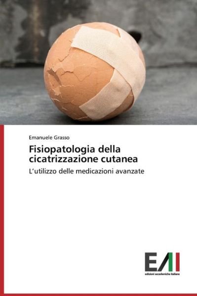 Cover for Emanuele Grasso · Fisiopatologia Della Cicatrizzazione Cutanea: L'utilizzo Delle Medicazioni Avanzate (Paperback Book) [Italian edition] (2014)