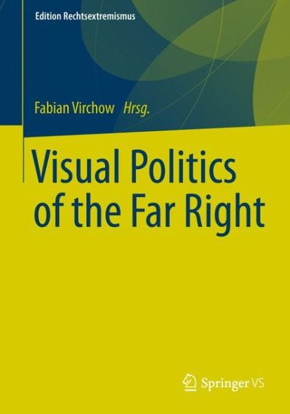 Visual Politics of the Far Right - Edition Rechtsextremismus - Virchow - Książki - Springer Fachmedien Wiesbaden - 9783658001278 - 16 czerwca 2018