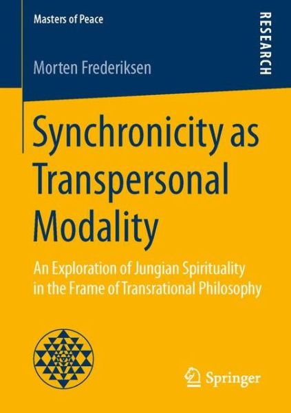 Cover for Morten Frederiksen · Synchronicity as Transpersonal Modality: An Exploration of Jungian Spirituality in the Frame of Transrational Philosophy - Masters of Peace (Pocketbok) [1st ed. 2016 edition] (2016)