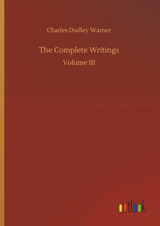 The Complete Writings - Charles Dudley Warner - Books - Outlook Verlag - 9783732644278 - April 5, 2018