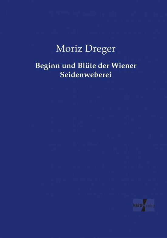 Cover for Moriz Dreger · Beginn und Blute der Wiener Seidenweberei (Paperback Book) (2019)