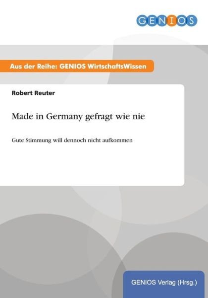 Cover for Robert Reuter · Made in Germany gefragt wie nie: Gute Stimmung will dennoch nicht aufkommen (Paperback Book) (2015)