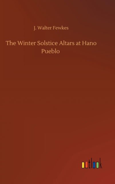 Cover for J Walter Fewkes · The Winter Solstice Altars at Hano Pueblo (Hardcover Book) (2020)