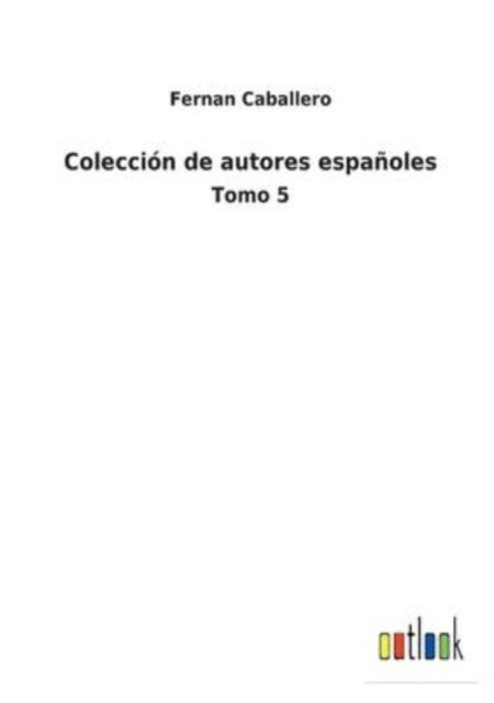 Coleccion de autores espanoles - Fernan Caballero - Bücher - Outlook Verlag - 9783752486278 - 3. Februar 2022