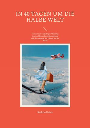 Cover for Kathrin Kaiser · In 40 Tagen um die halbe Welt (Book) (2023)