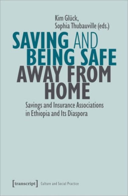 Cover for Kim Gluck-Sophia Thubauville · Saving and Being Safe Away from Home: Savings and Insurance Associations in Ethiopia and Its Diaspora - Culture and Social Practice (Paperback Book) (2024)