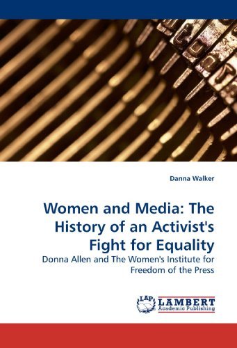 Women and Media: the History of an Activist's Fight for Equality: Donna Allen and the Women's Institute for Freedom of the Press - Danna Walker - Books - LAP Lambert Academic Publishing - 9783838306278 - August 5, 2009
