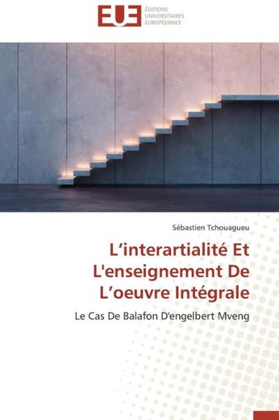Cover for Sébastien Tchouagueu · L'interartialité et L'enseignement De L'oeuvre Intégrale: Le Cas De Balafon D'engelbert Mveng (Paperback Book) [French edition] (2018)