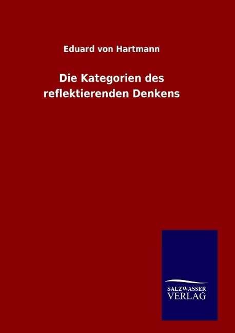 Cover for Eduard Von Hartmann · Die Kategorien Des Reflektierenden Denkens (Gebundenes Buch) [German edition] (2014)