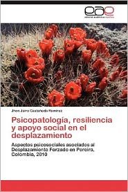 Cover for Jhon Jairo Castañeda Ramírez · Psicopatología, Resiliencia Y Apoyo Social en El Desplazamiento: Aspectos Psicosociales Asociados Al Desplazamiento Forzado en Pereira, Colombia, 2010 (Paperback Bog) [Spanish edition] (2012)