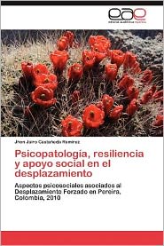 Cover for Jhon Jairo Castañeda Ramírez · Psicopatología, Resiliencia Y Apoyo Social en El Desplazamiento: Aspectos Psicosociales Asociados Al Desplazamiento Forzado en Pereira, Colombia, 2010 (Taschenbuch) [Spanish edition] (2012)