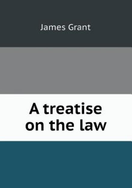 Cover for James Grant · A Treatise on the Law (Pocketbok) (2013)