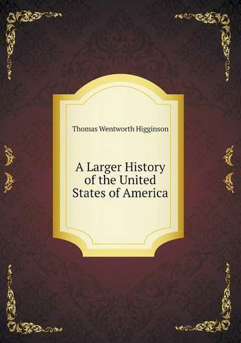 Cover for Thomas Wentworth Higginson · A Larger History of the United States of America (Paperback Book) (2013)