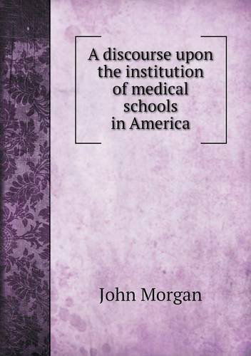 Cover for John Morgan · A Discourse Upon the Institution of Medical Schools in America (Paperback Book) (2013)