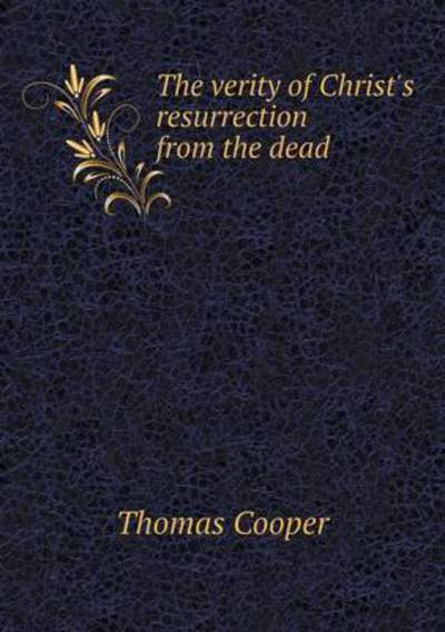 Cover for Thomas Cooper · The Verity of Christ's Resurrection from the Dead (Paperback Book) (2015)