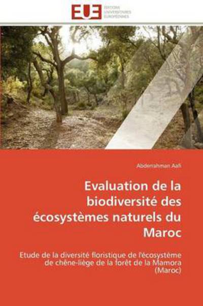 Cover for Abderrahman Aafi · Evaluation De La Biodiversité Des Écosystèmes Naturels Du Maroc: Etude De La Diversité Floristique De L'écosystème De Chêne-liège De La Forêt De La Mamora  (Maroc) (French Edition) (Paperback Book) [French edition] (2018)