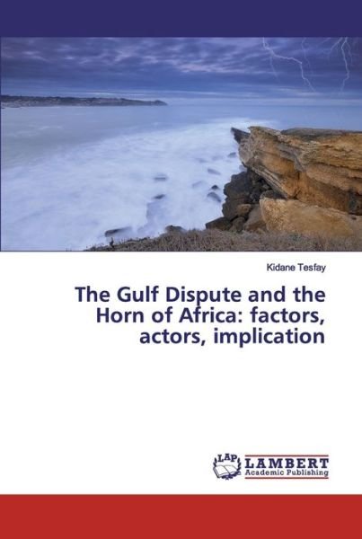 The Gulf Dispute and the Horn of - Tesfay - Böcker -  - 9786200289278 - 5 september 2019