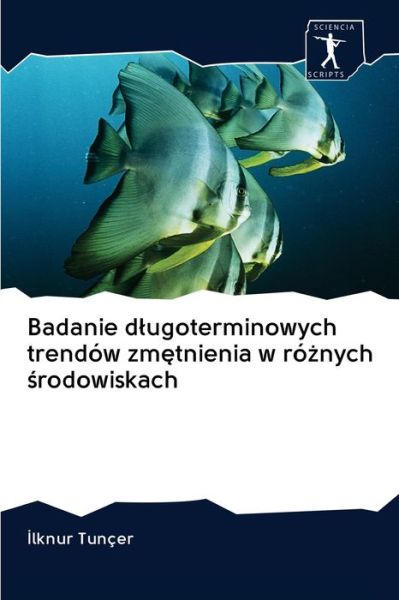 Cover for Ilknur Tunçer · Badanie dlugoterminowych trendow zm?tnienia w ro?nych ?rodowiskach (Paperback Book) (2020)