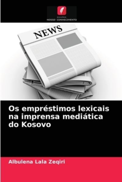 Cover for Albulena Lala Zeqiri · Os emprestimos lexicais na imprensa mediatica do Kosovo (Paperback Book) (2021)