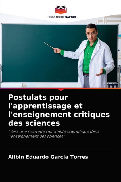 Cover for Allbin Eduardo Garcia Torres · Postulats pour l'apprentissage et l'enseignement critiques des sciences (Paperback Book) (2021)