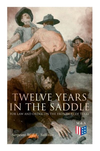 Cover for Sergeant W. J. Sullivan · Twelve Years in the Saddle for Law and Order on the Frontiers of Texas (Paperback Book) (2019)